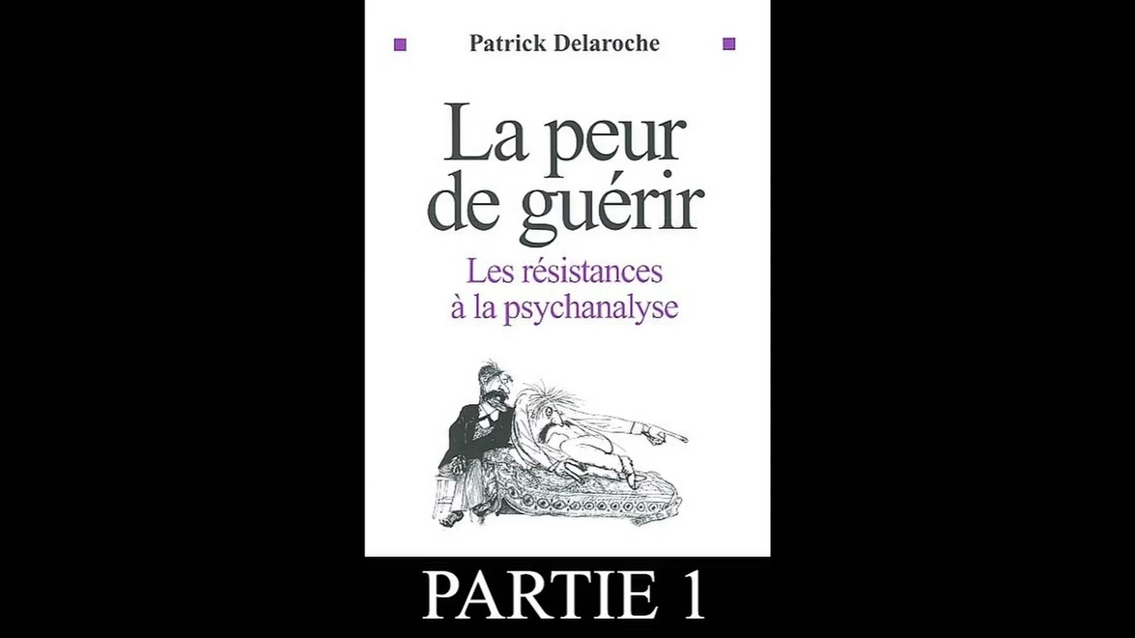 La peur de guérir - Résistances à la Psychanalyse - Patrick Delaroche - Livre Audio PARTIE 1