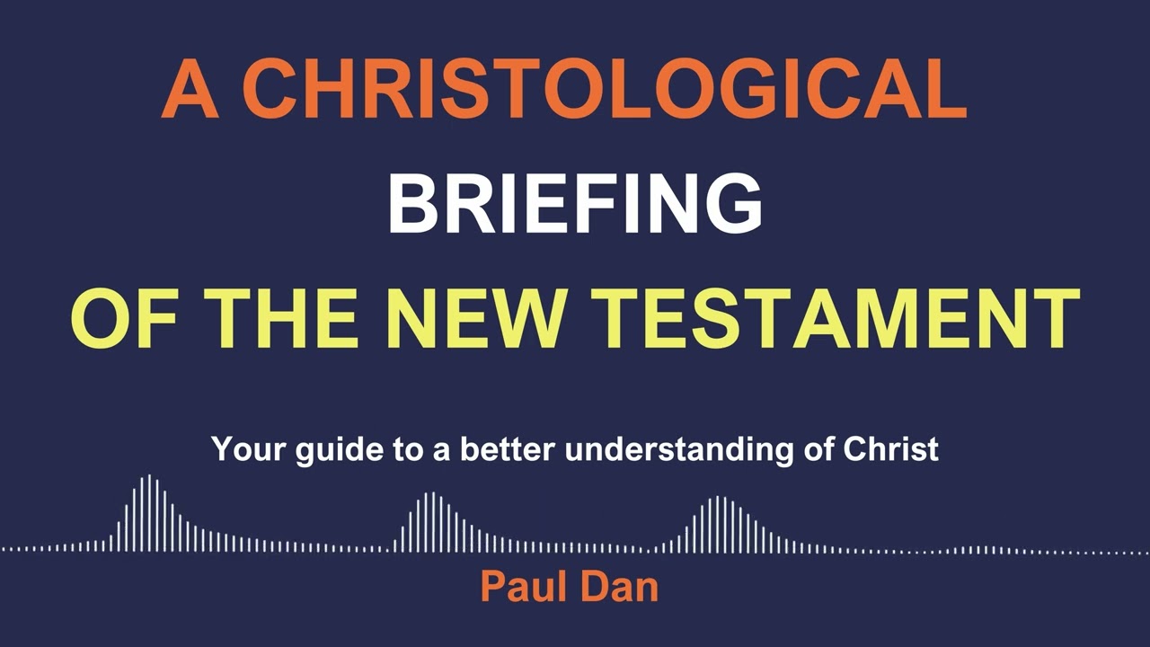 Why a Christological briefing | A CHRISTOLOGICAL BRIEFING OF THE NEW TESTAMENT | Paul Dan