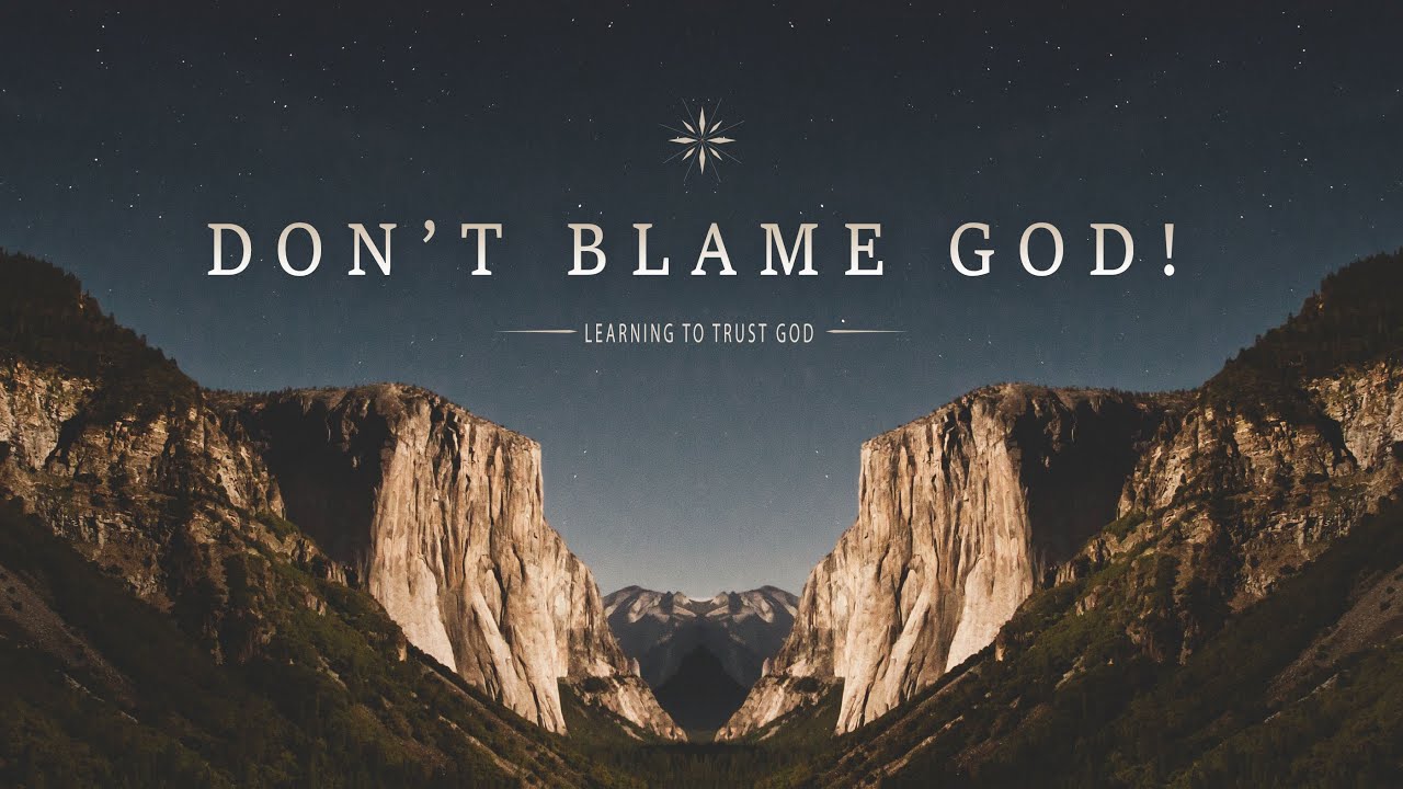 Don’t Blame God!  //  Learning To Trust God