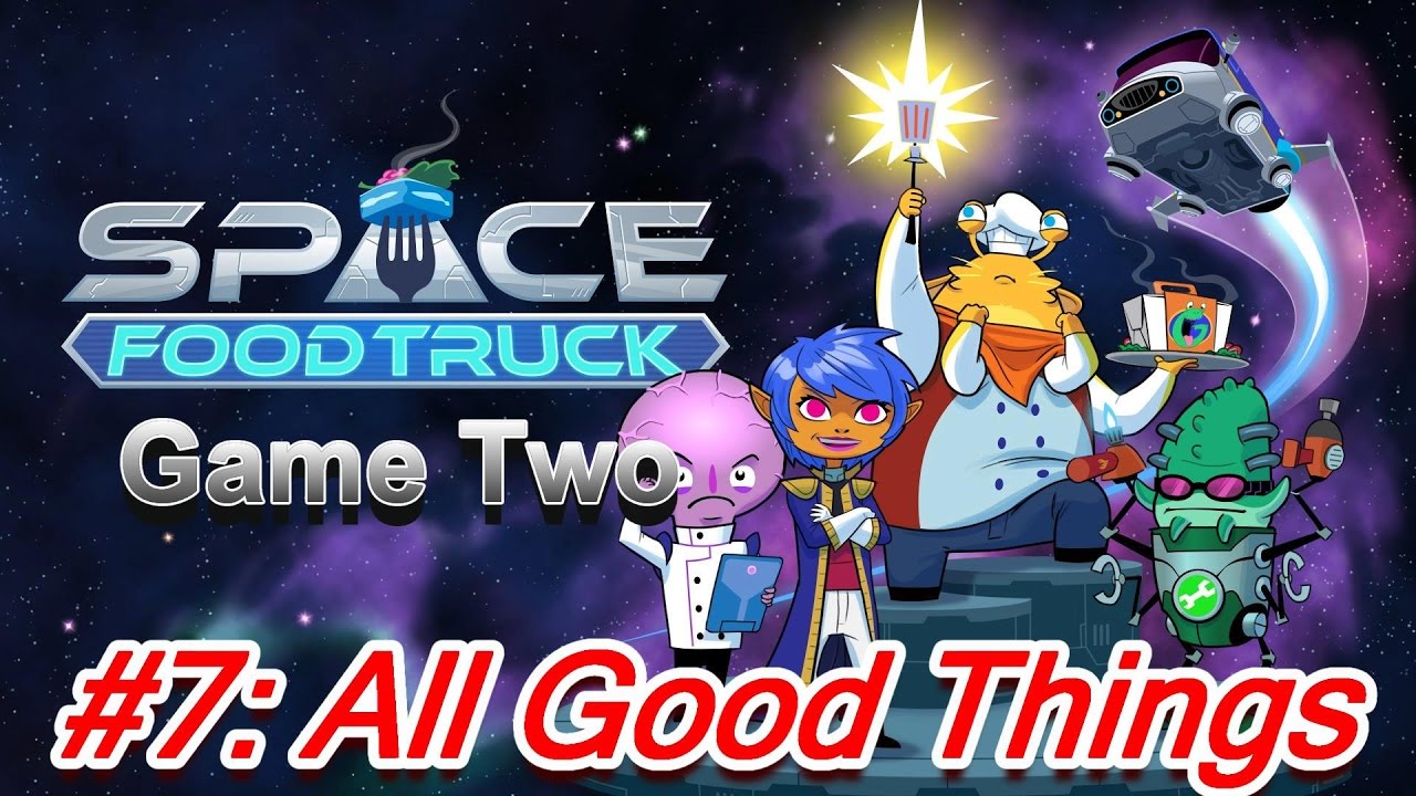 Space Food Truck Game 2, #7: All Good Things (Conclusion)
