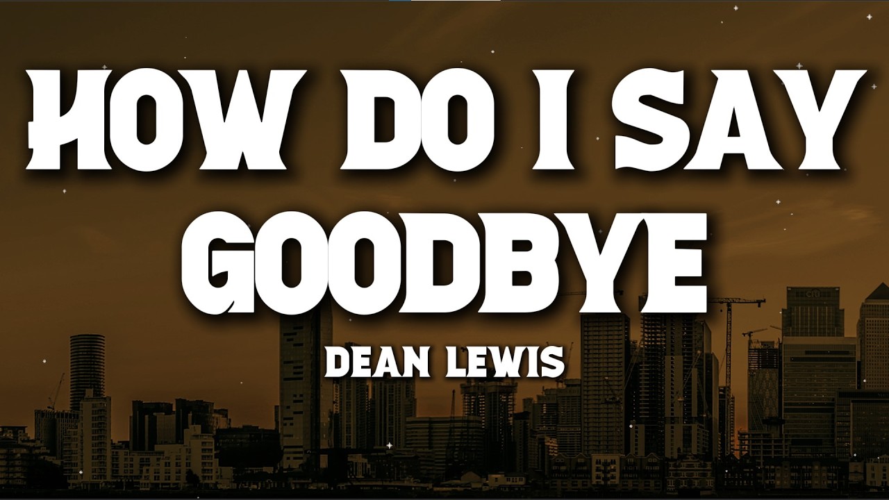 Dean Lewis – How Do I Say Goodbye (Lyrics) | When Letting Go Hurts