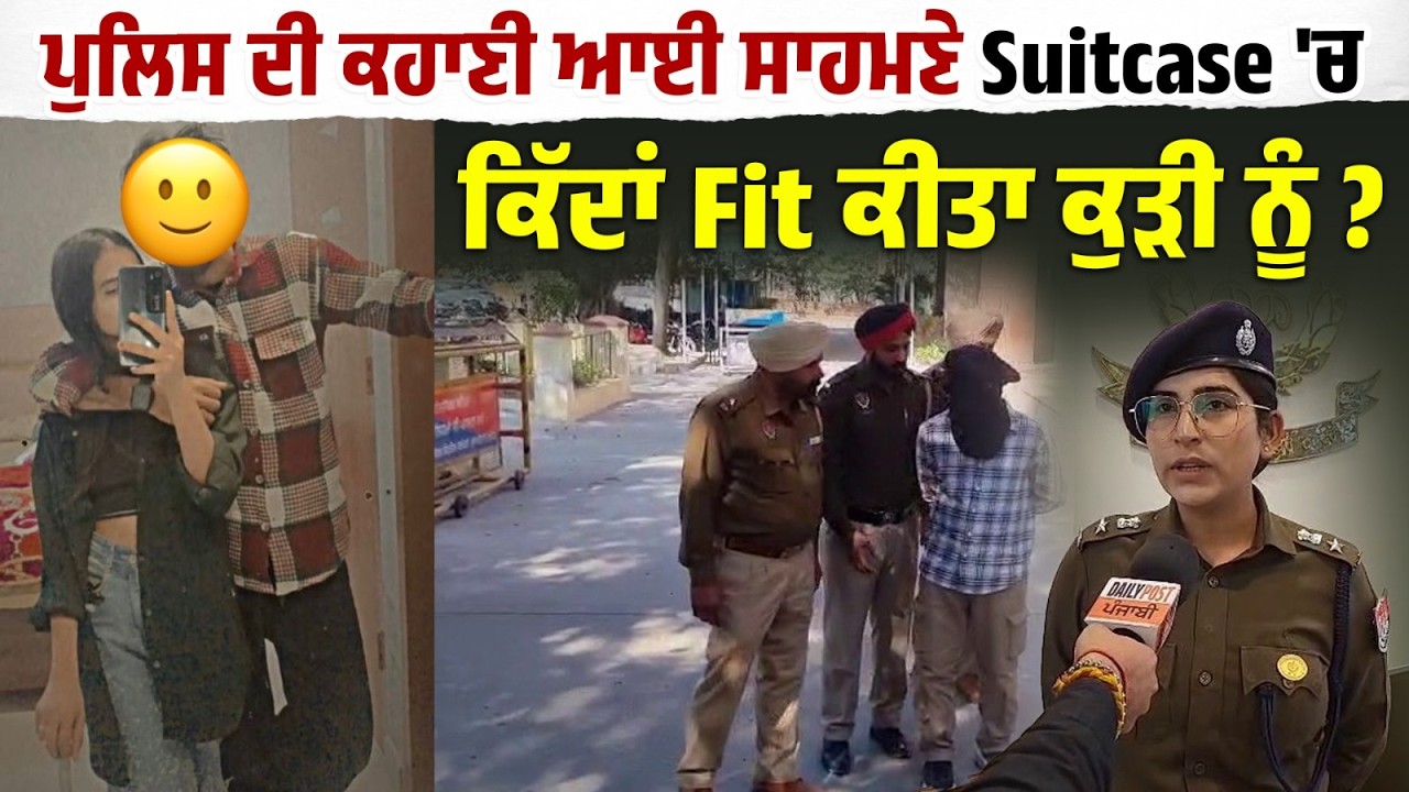 Police ਦੀ ਕਹਾਣੀ ਆਈ ਸਾਹਮਣੇ Suitcase 'ਚ ਕਿੱਦਾਂ Fit ਕੀਤਾ ਕੁੜੀ ਨੂੰ?