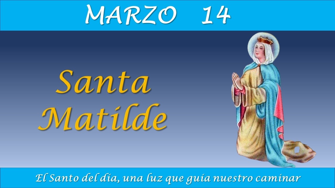 MARZO 14 /  SANTA MATILDE / EL SANTO DEL DIA