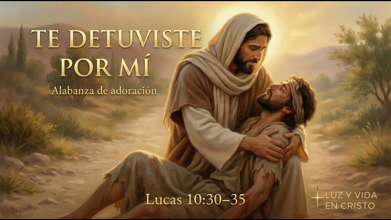 Te Detuviste por Mí | Alabanza de Ministración (Lucas 10:30–35)