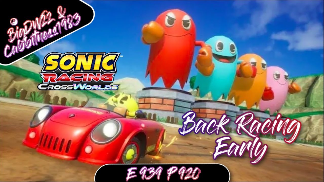 Back Racing Early (Sonic Racing CrossWorld) BigDW22 Livestream W Cabbitness1983 E 939 P 920