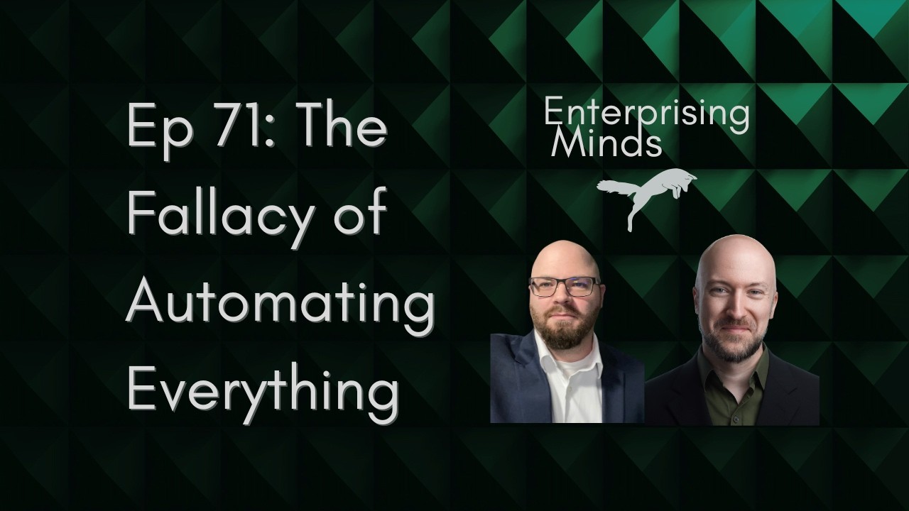 Ep 71: The Fallacy of Automating Everything