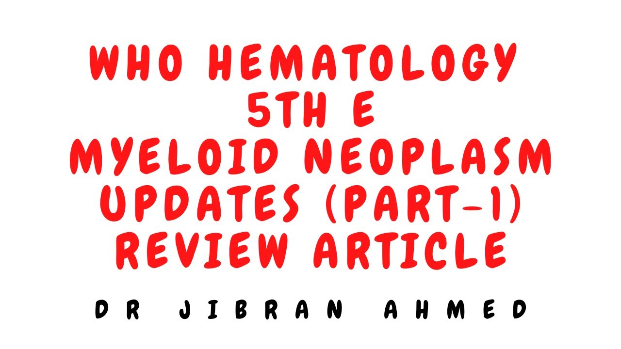 WHO MYELOID NEOPLASMS PART 1 UPDATES II WHO  HEMATOLOGY 5TH E UPDATE II REVIEW ARTICLE (PROPOSED)