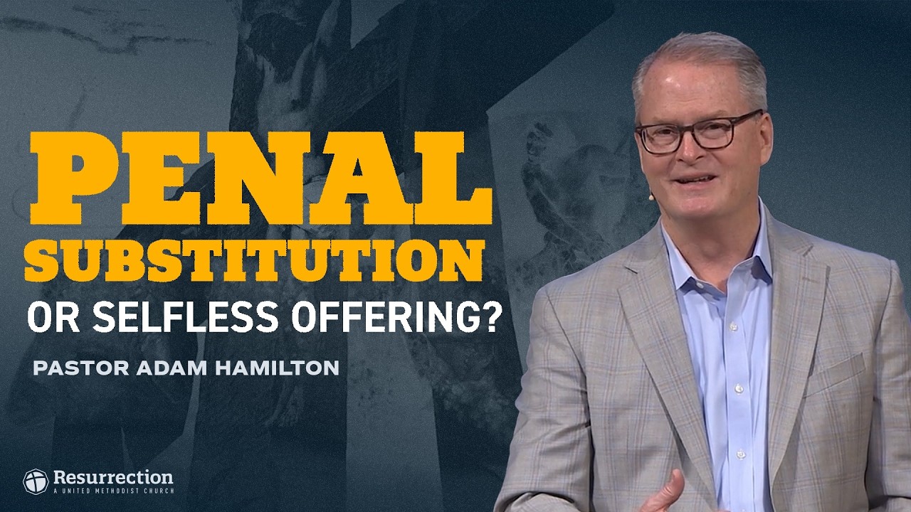 Penal Substitution or Selfless Offering? | Rev. Adam Hamilton | Church of the Resurrection
