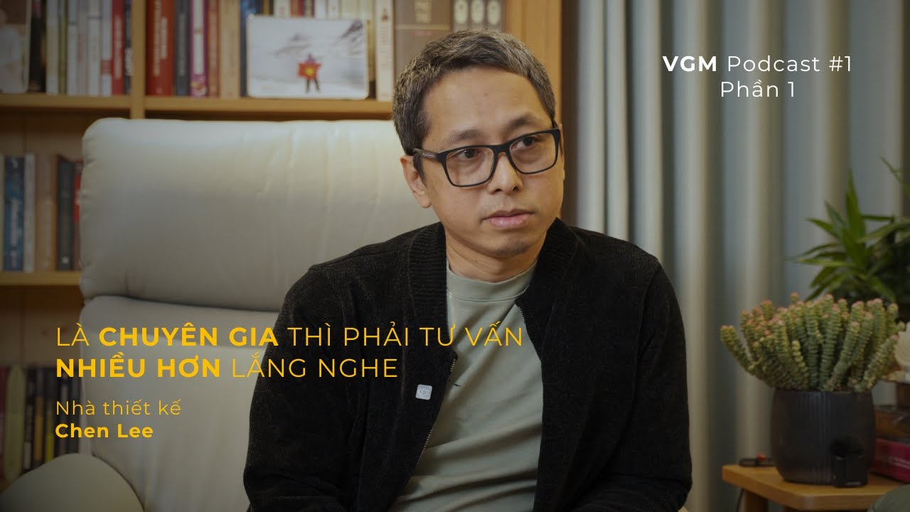 Là chuyên gia thì phải tư vấn nhiều hơn lắng nghe. - NTK Chen Lee | VGM Podcast #1 - Phần 1