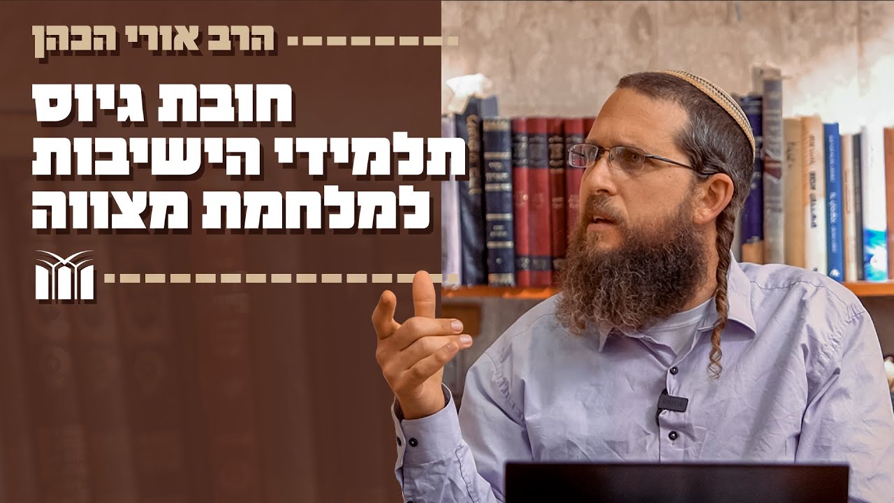 חובת גיוס תלמידי הישיבות למלחמת מצווה | הרב אורי הכהן