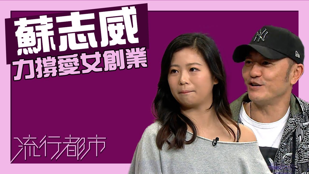 流行都市｜蘇志威力撐愛女創業｜蘇君蕎｜蘇志威｜創業