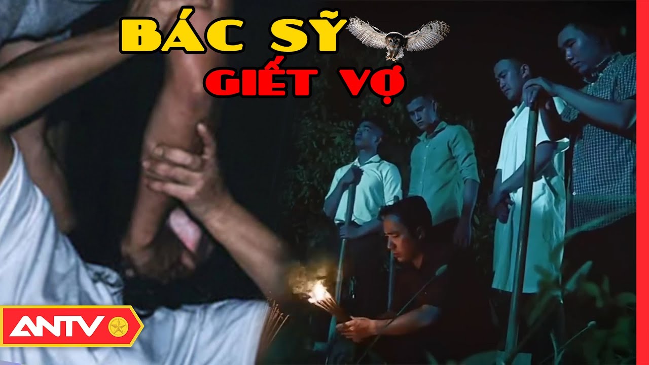 Cuộc đấu trí căng thẳng vạch mặt vị bác sĩ máu lạnh ‘đoạt mạng’ vợ | Hành trình phá án | ANTV