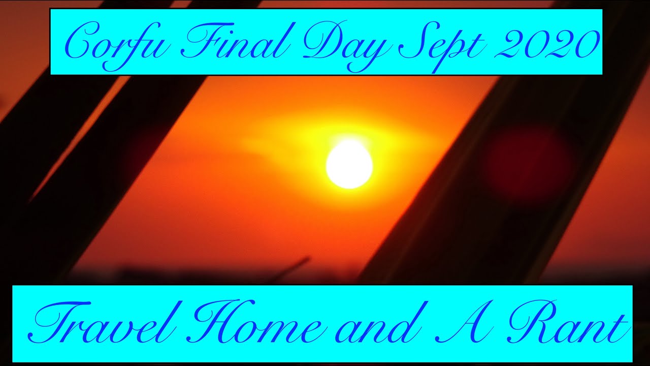 Corfu Final Day Sept 2020, Travel Day and a HUGE rant!!!!!