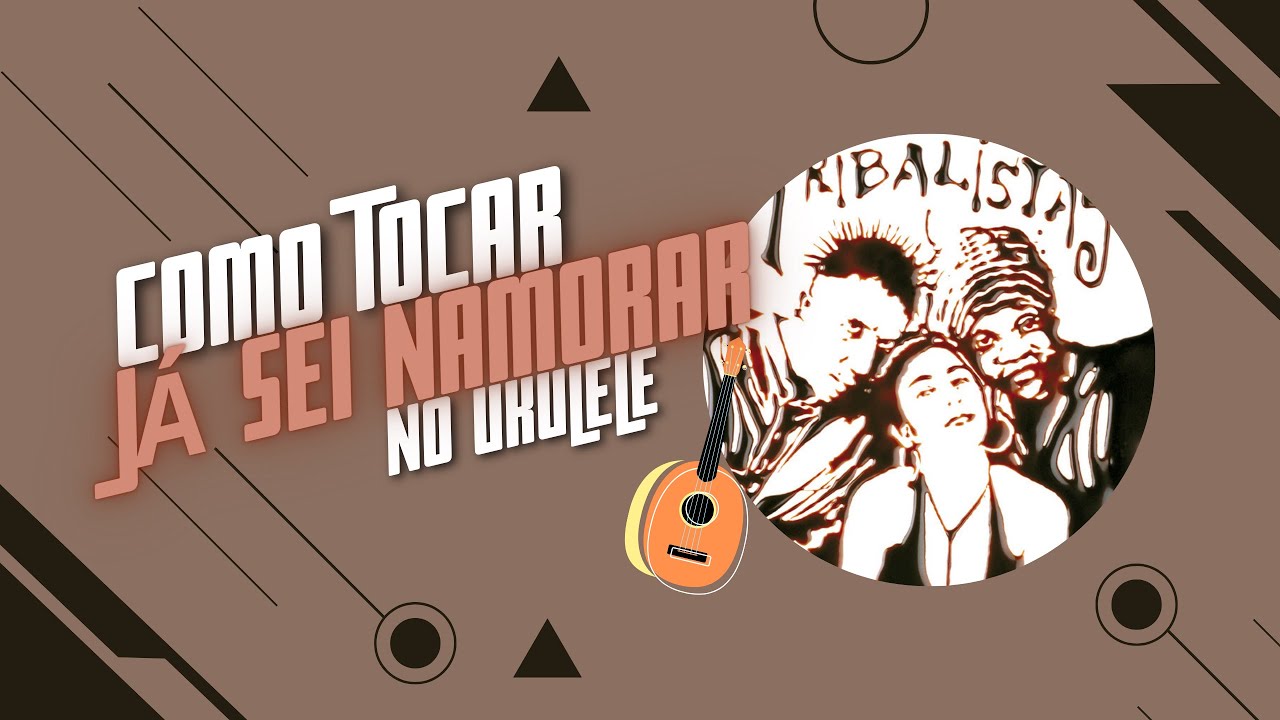 Como tocar Já sei namorar (Tribalistas) no Ukulele