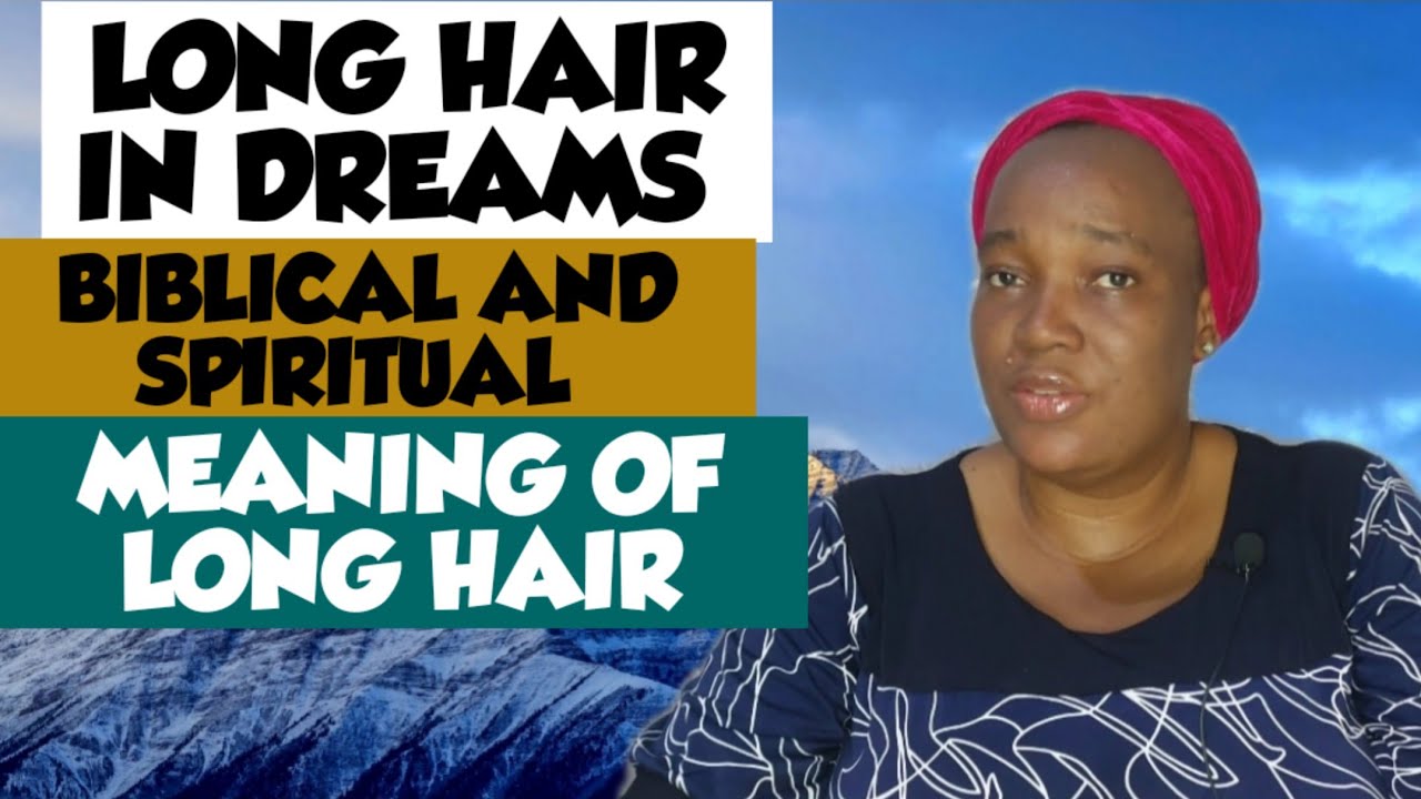 LONG HAIR IN DREAMS.... BIBLICAL AND SPIRITUAL MEANING OF LONG HAIR... DREAMS ABOUT HAIR.