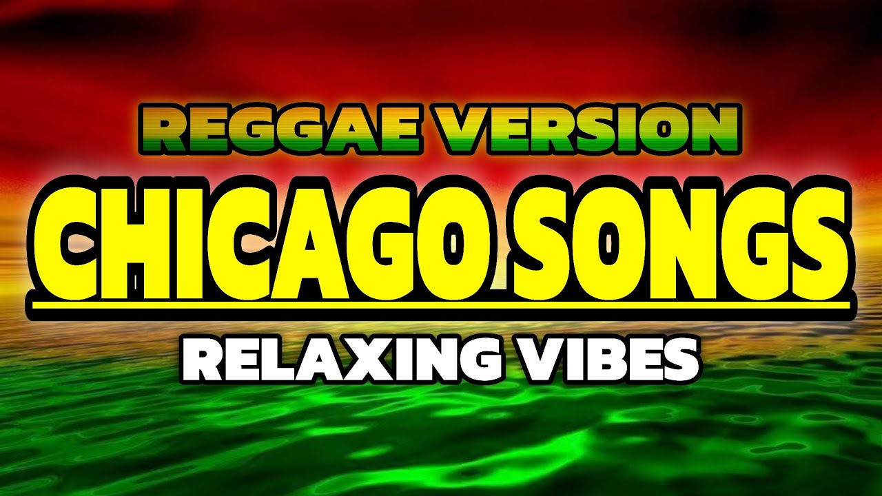 Relaxing Vibes - Chicago Songs | (Reggae Version)