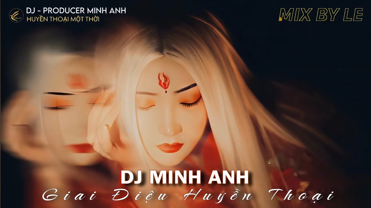 DJ MINH ANH  || GIAI ĐIỆU HUYỀN THOẠI || TUYỂN TRACK 1 THỜI || MIX BY LE