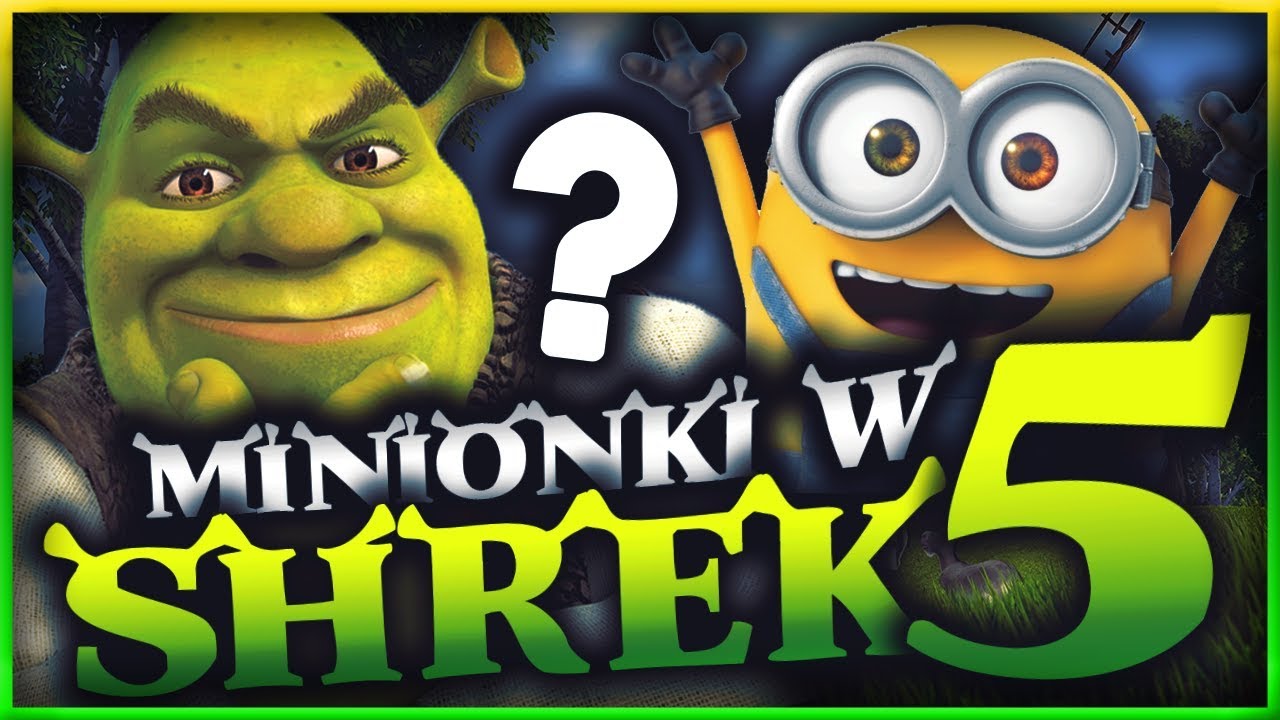 MINIONKI W ZBLIŻAJĄCYM SIĘ SHREK'u 5 ?!