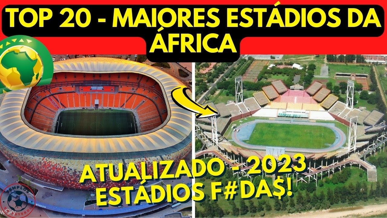 ✅ TOP 20 - OS MAIORES ESTÁDIOS da ÁFRICA em 2023 - TOP 20 BIGGEST STADIUMS AFRICA in 2023