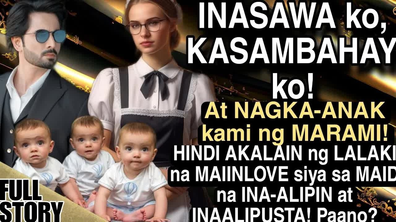 INASAWA KO, KASAMBAHAY KO INA-ALIPUSTA! AT NAGKA-ANAK KAMI NG MARAMI!