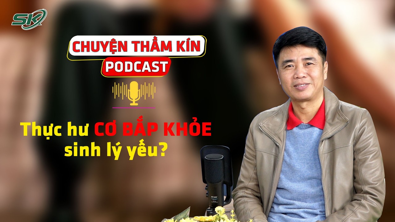 [PODCAST CHUYỆN THẦM KÍN] Thực hư cơ bắp khỏe sinh lý yếu? | SKĐS