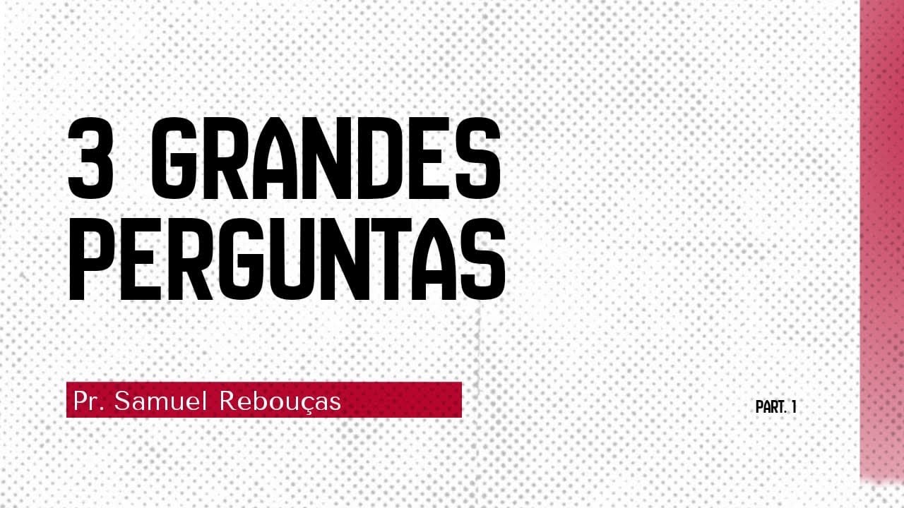 3 GRANDES PERGUNTAS - Parte 1 - Pr. Samuel Rebouças - 17/11/2021