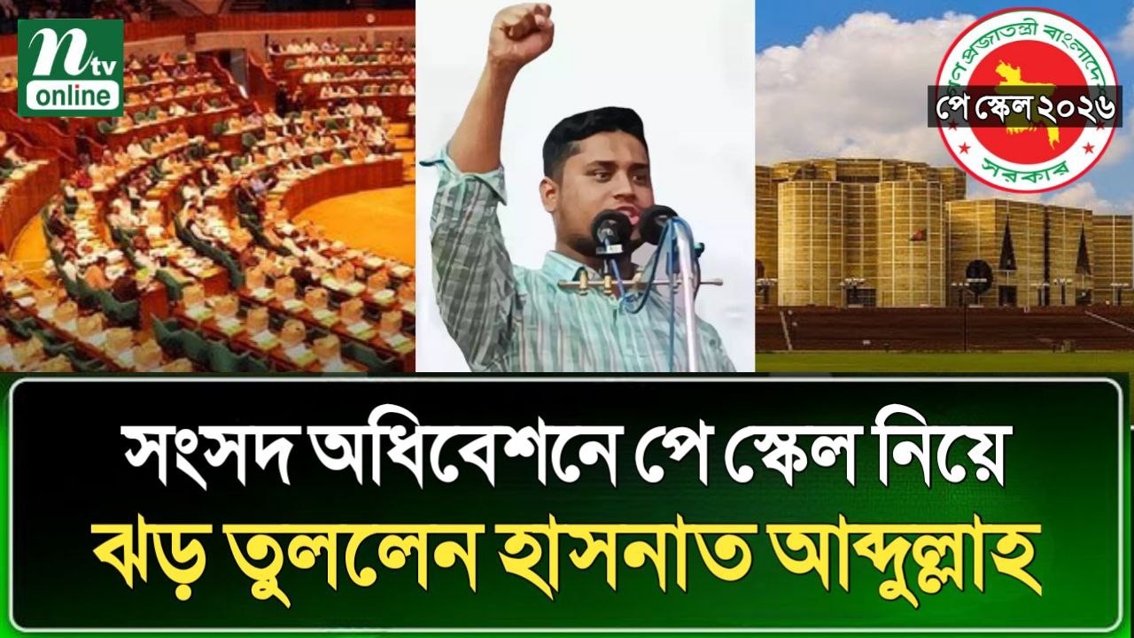 ব্রেকিং নিউজ! সংসদ অধিবেশনে পে স্কেল নিয়ে ঝড় তুললেন হাসনাত আব্দুল্লাহ। pay scale 2026 update today.
