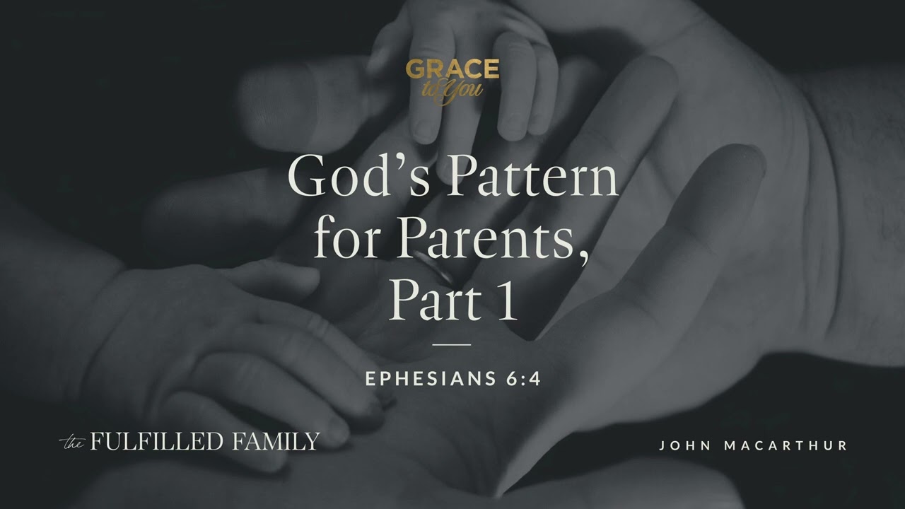 God's Pattern for Parents, Part 1 | John MacArthur