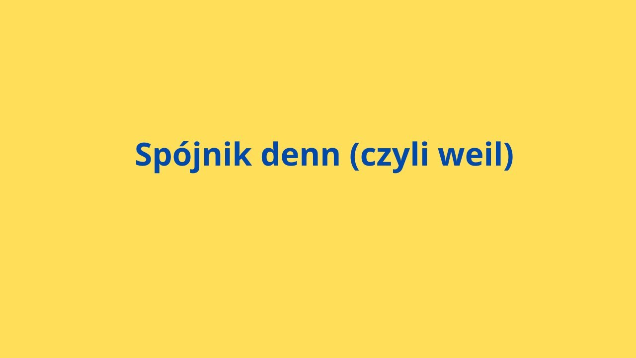 Spójnik denn (bo, ponieważ) + weil. Część II.