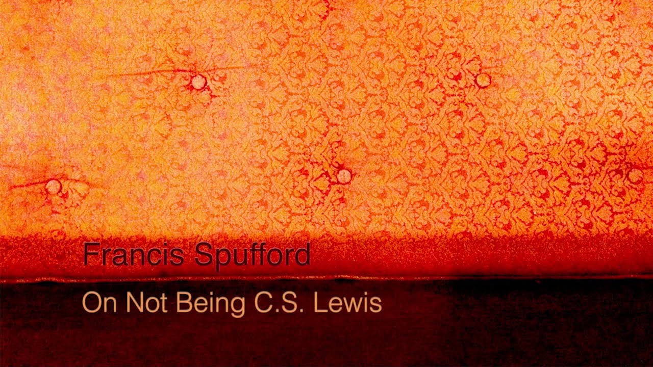 On Not Being C.S. Lewis ~ Francis Spufford