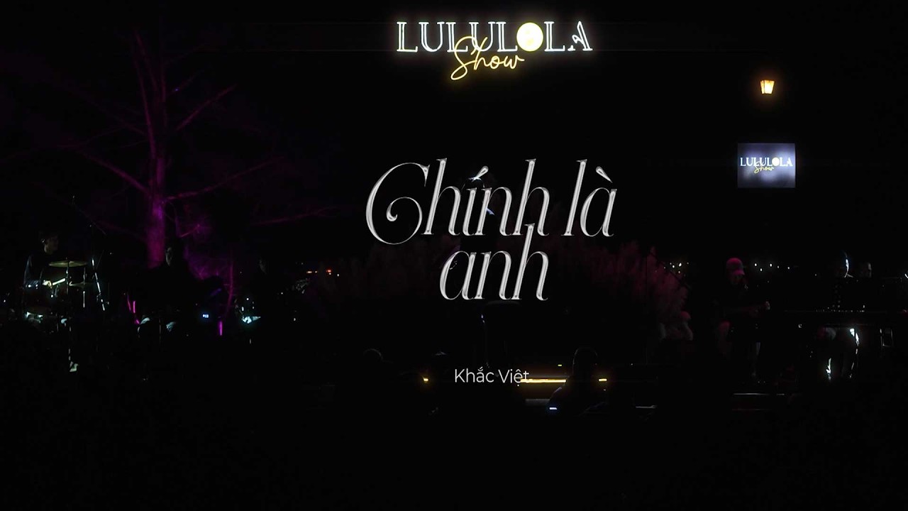 Ch&iacute;nh L&agrave; Anh - Khắc Việt || LIVE AT LULULOLA SHOW
