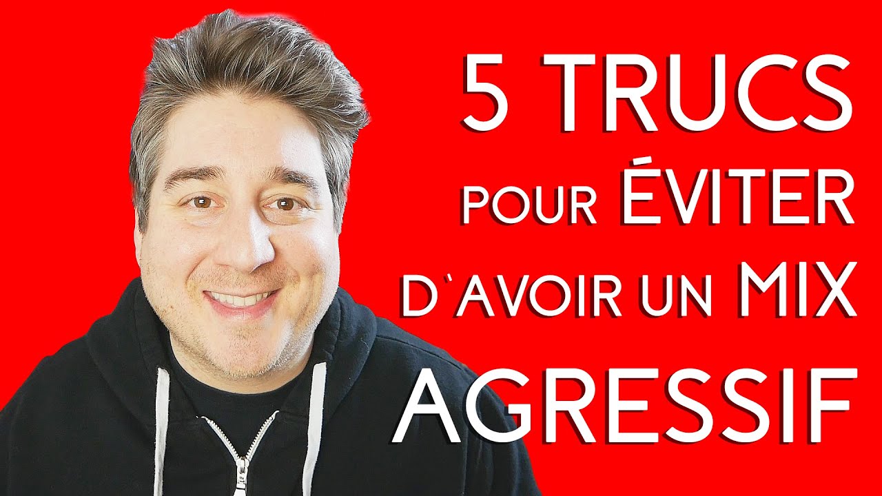 5 trucs pour éviter d'avoir un mix agressif