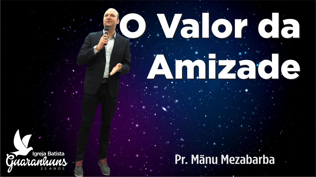 O Valor da Amizade Verdadeira - Provérbios 17:17 e Provérbios 27: 17 - Pr. Mãnu Mezabarba