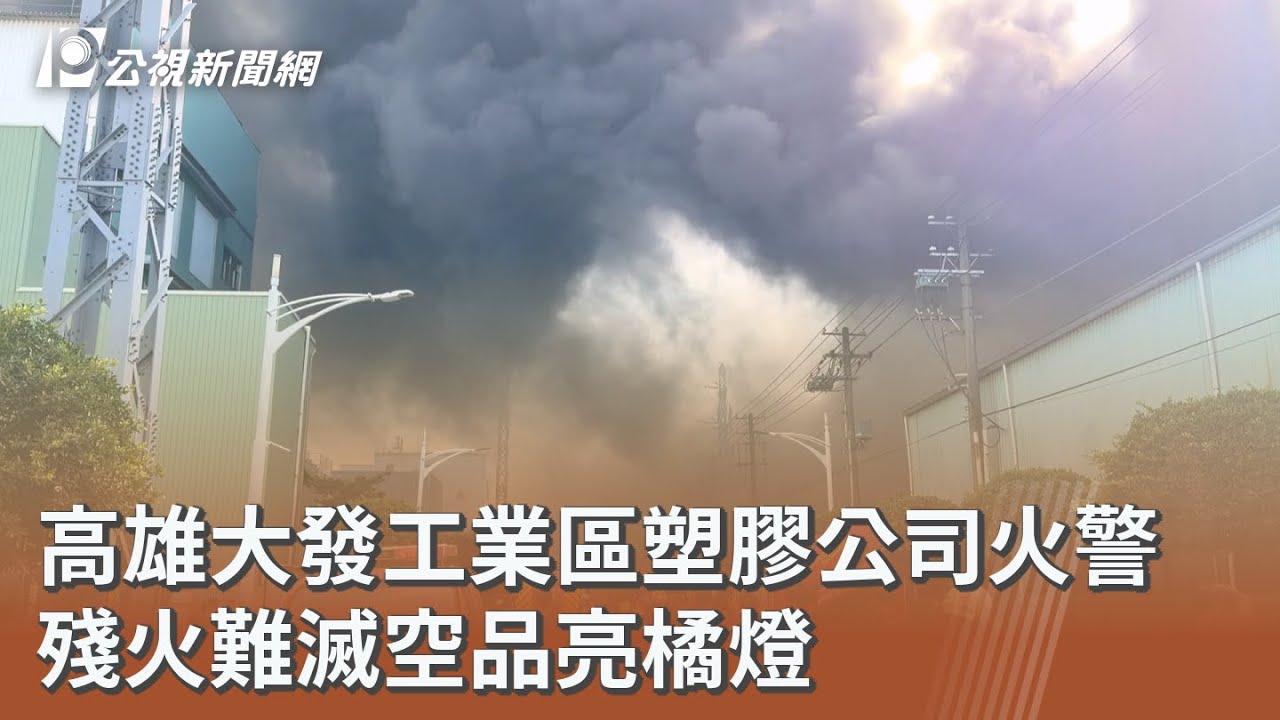 高雄大發工業區塑膠公司火警 殘火難滅空品亮橘燈｜20251217 公視午間新聞