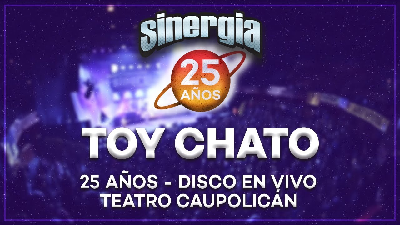 Sinergia - Toy Chato (25 Años En Vivo Teatro Caupolicán)