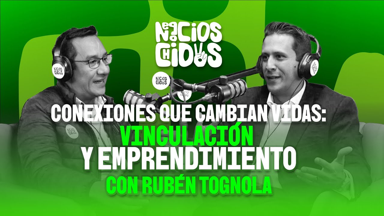Conexiones que Cambian Vidas: Vinculación y Emprendimiento | Rubén Tognola | Negocios Chidos
