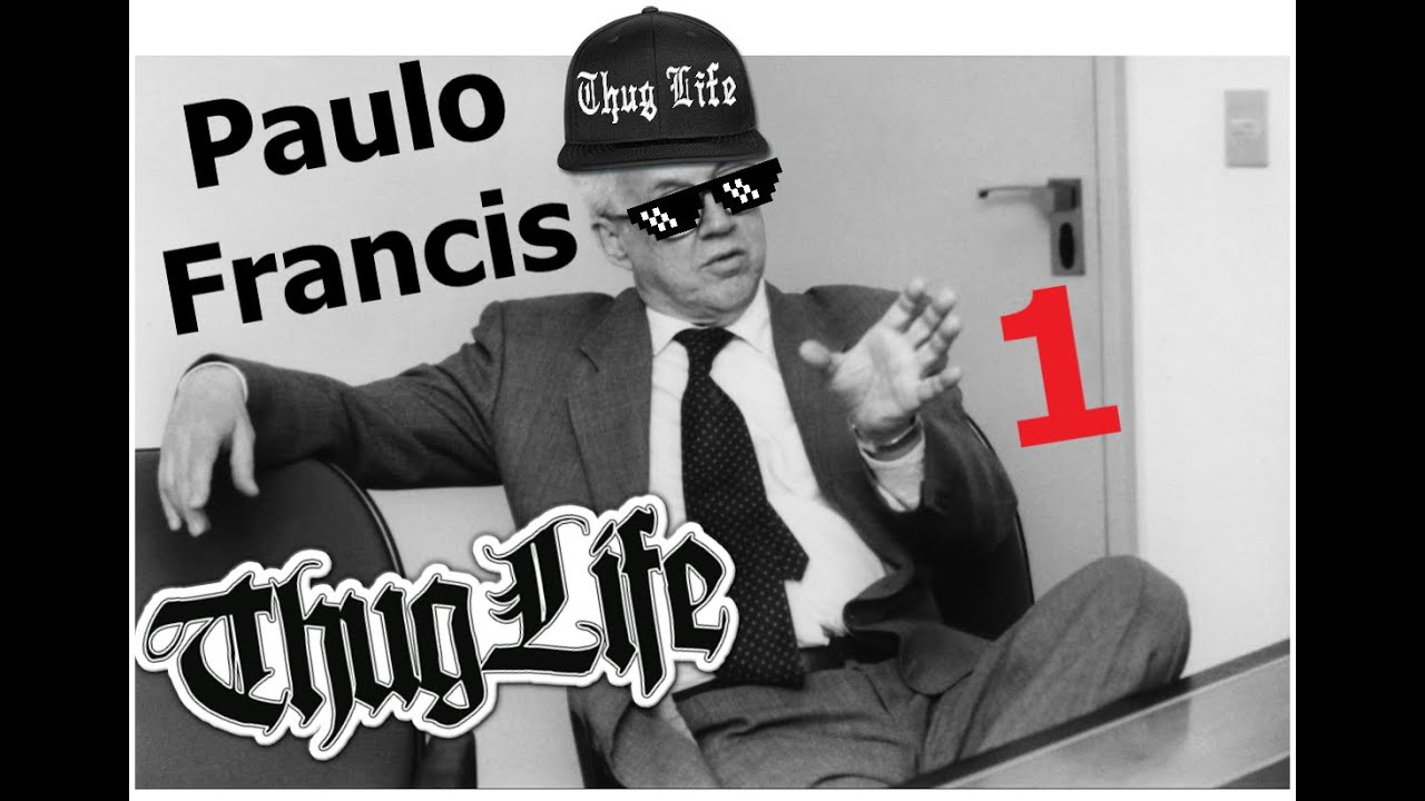 Paulo Francis Thug Life - 