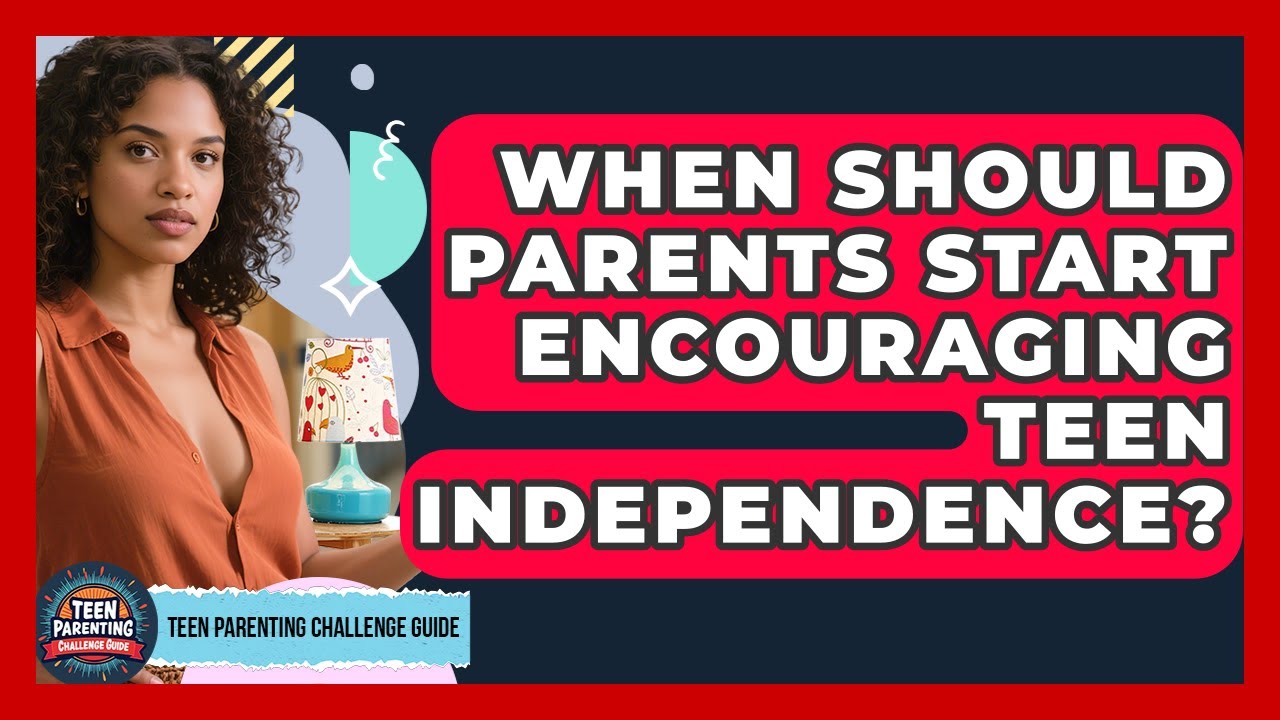 When Should Parents Start Encouraging Teen Independence? | Teen Parenting Challenge Guide News