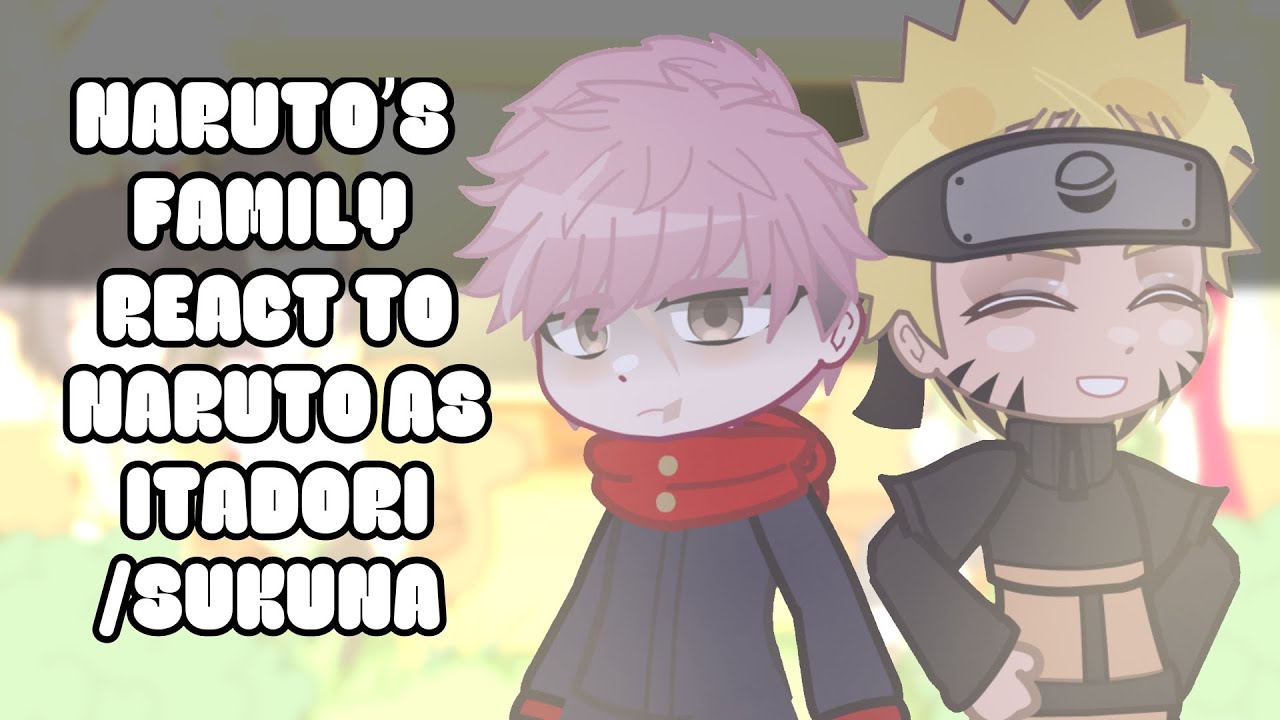 Naruto's Family React to Naruto as Itadori/Sukuna