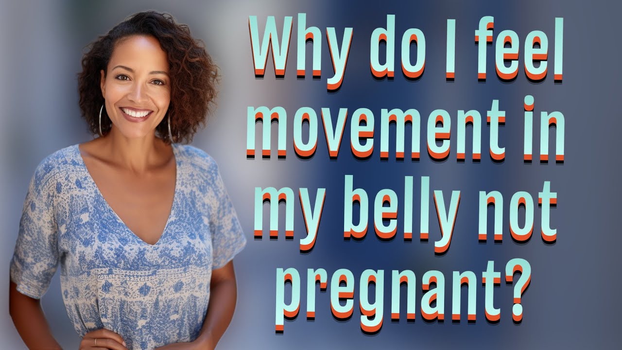 Why do I feel movement in my belly not pregnant?