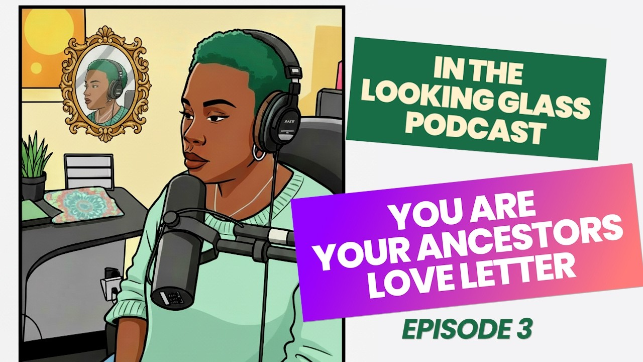In The Looking Glass | You Are Your Ancestors Love Letter | Episode 3