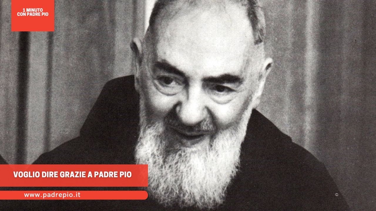 Voglio dire Grazie a Padre Pio