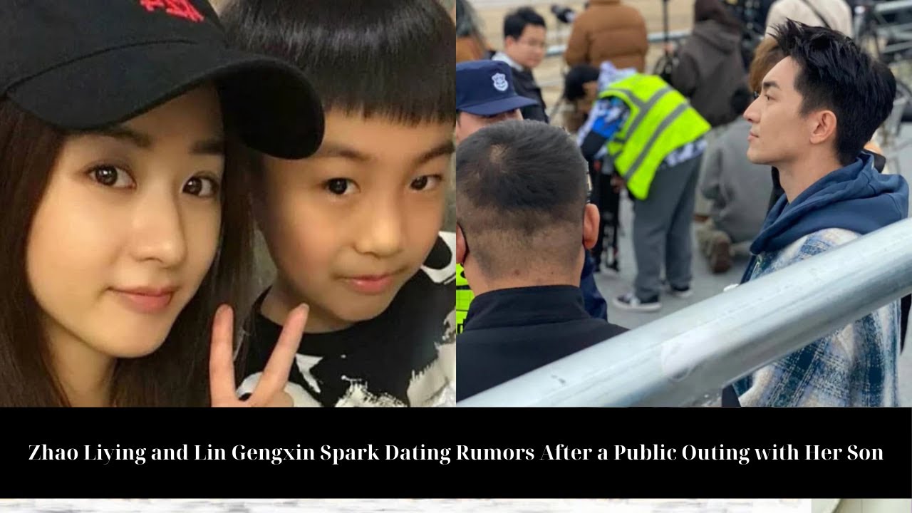 Zhao Liying and Lin Gengxin Spark Dating Rumors After a Public Outing with Her Son