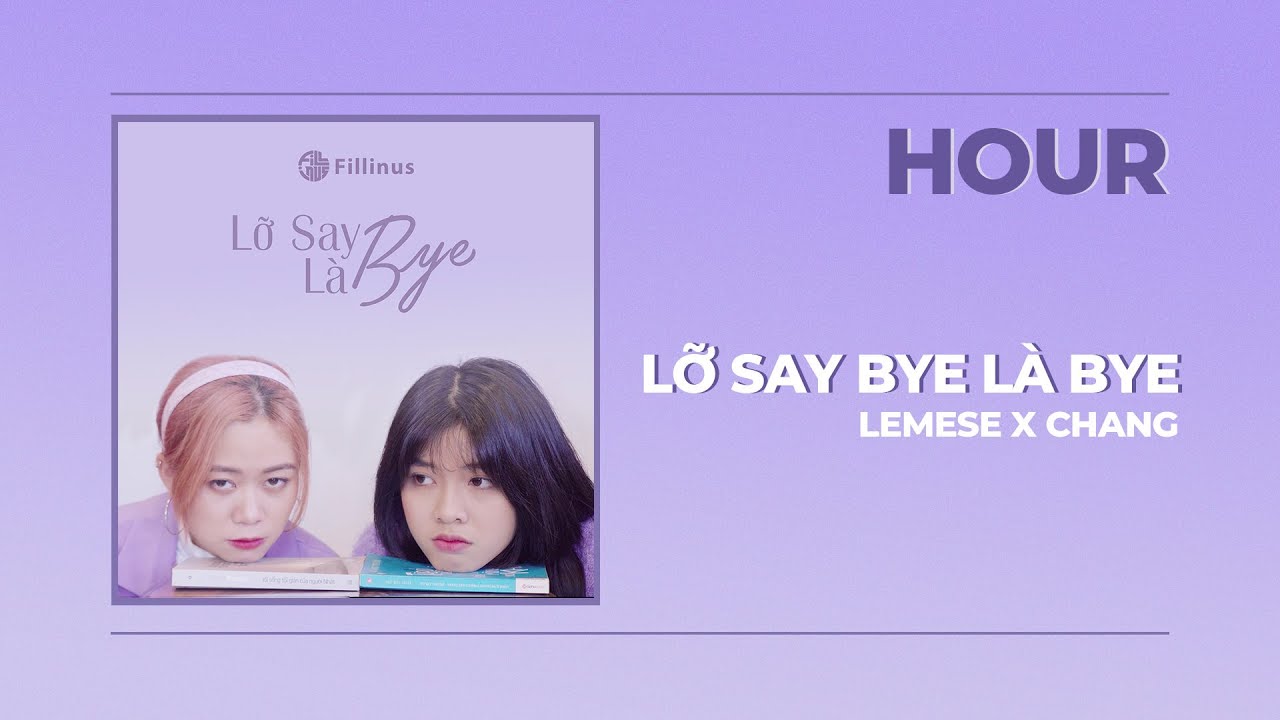 [1 hour] LEMESE X CHANGG | LỠ SAY BYE LÀ BYE | Fillinus