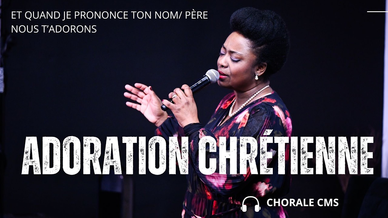 ET QUAND JE PRONONCE TON NOM - PERE NOUS T'ADORONS - CHORALE CMS