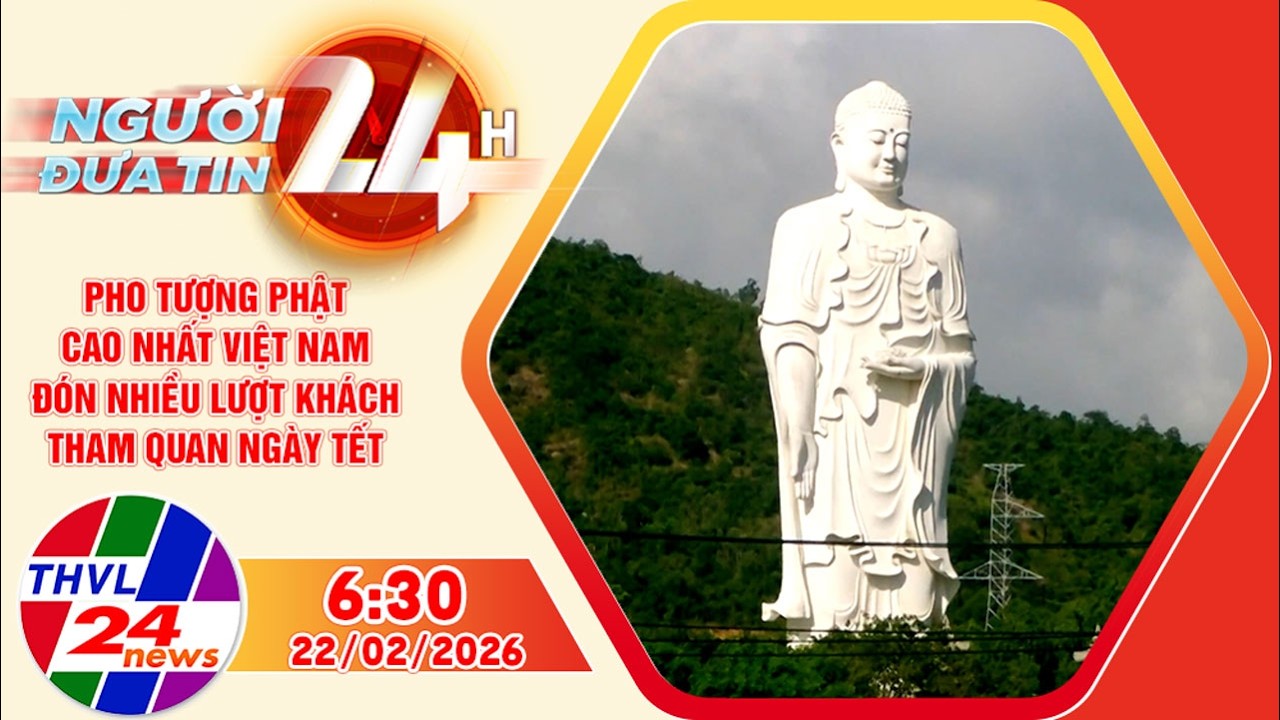 Người đưa tin 24H (6h30 ngày 22/02): Pho tượng Phật cao nhất Việt Nam đón nhiều lượt khách tham quan