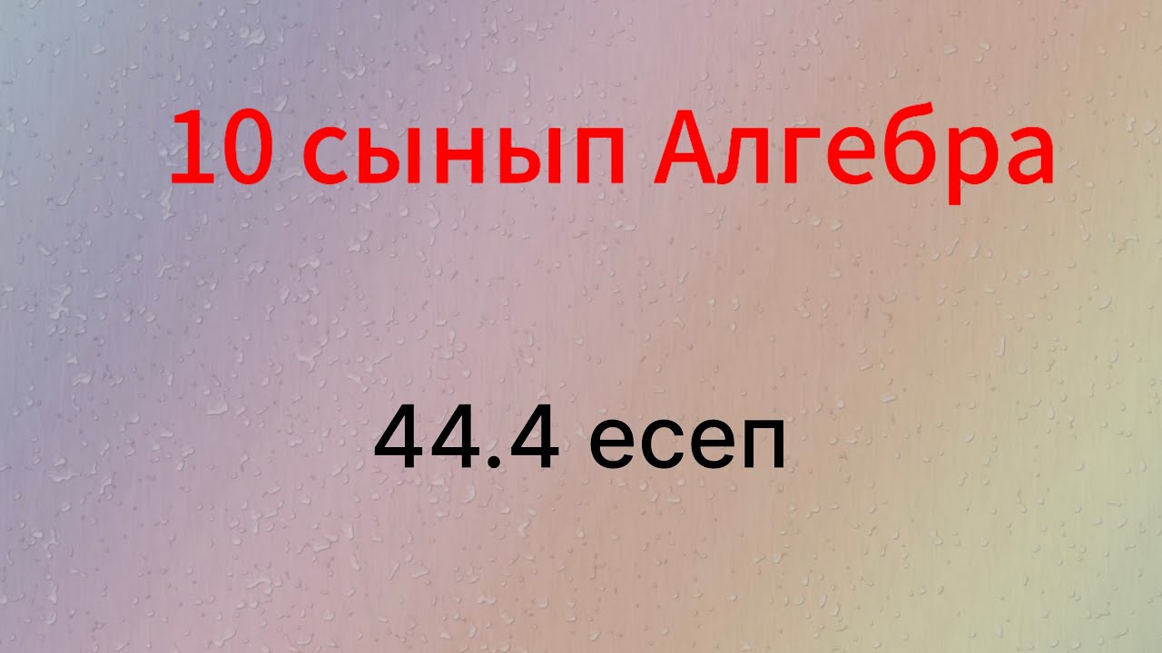 44.4 есеп 10 сынып Алгебра