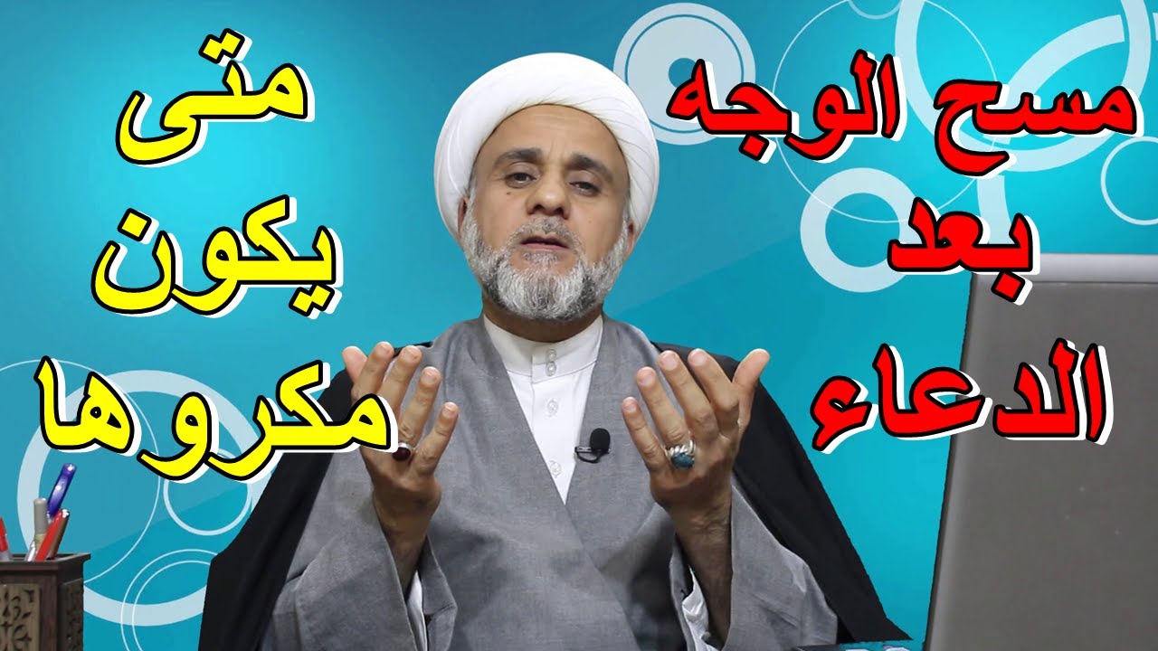 لماذا عليك ان تمسح وجهك بعد الدعاء ومتى يكون المسح مكروها ومتى يكون مستحبا