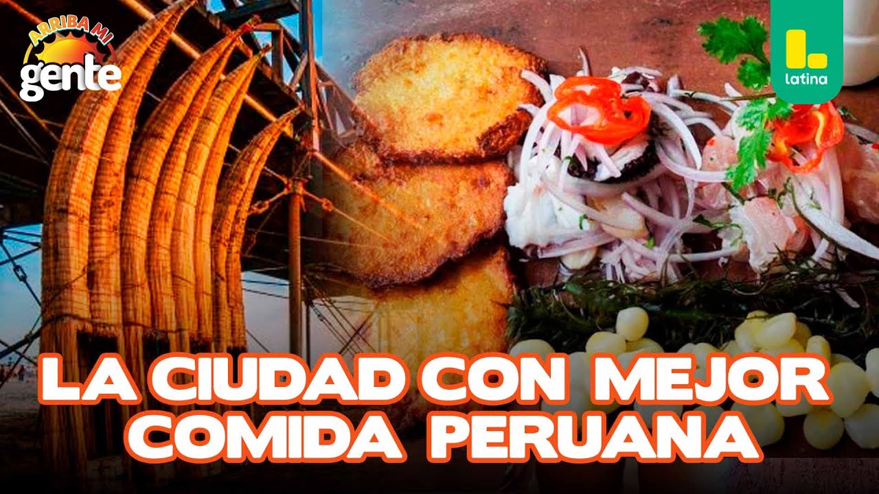 Chiclayo es elegido la capital gastronómica del Perú l Arriba Mi Gente