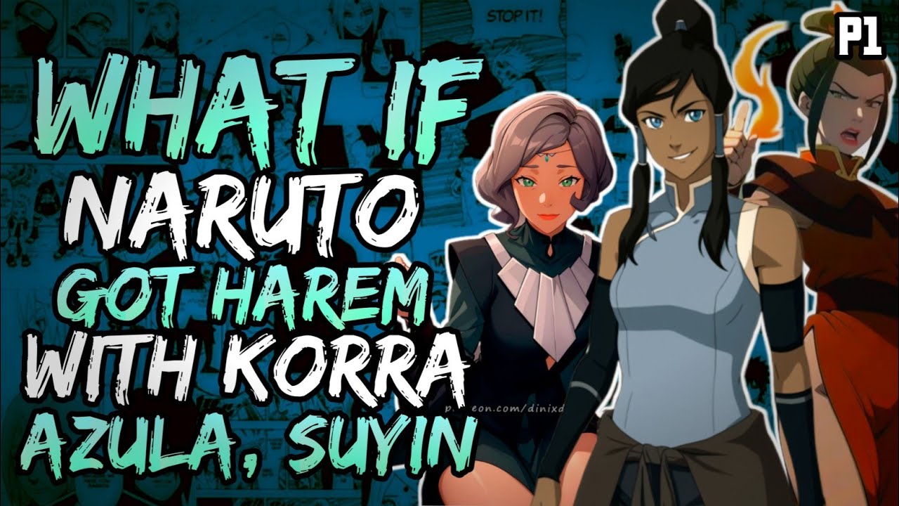 What if Naruto Got Harem with Azula, Korra and Suyin? (NarutoxAvatarLA) (( Part 1 ))